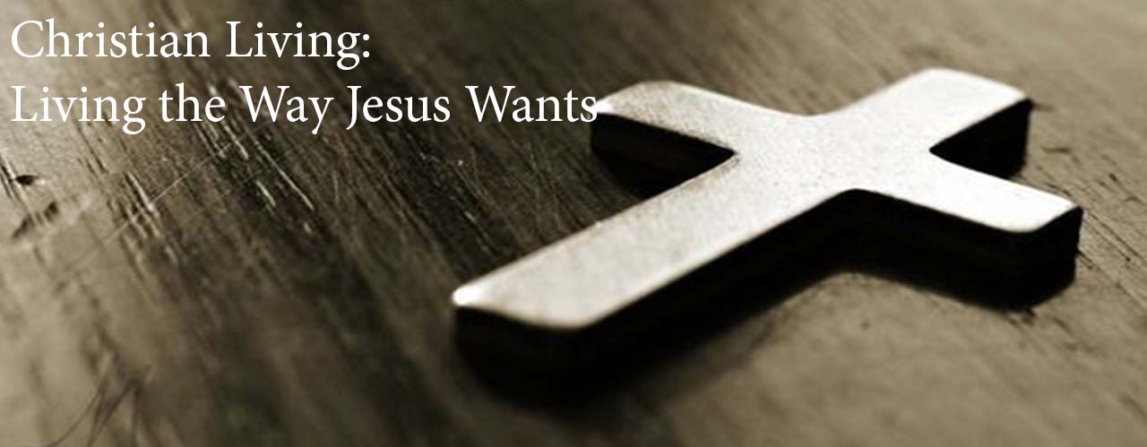 Christian Living: Living the Way Jesus Wants