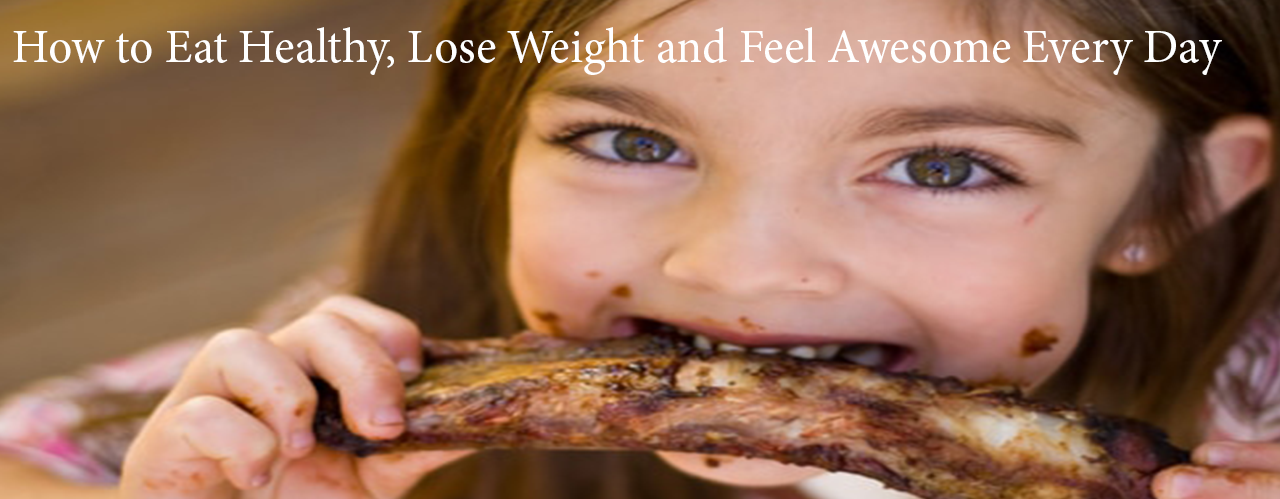 How to Eat Healthy, Lose Weight and Feel Awesome Every Day