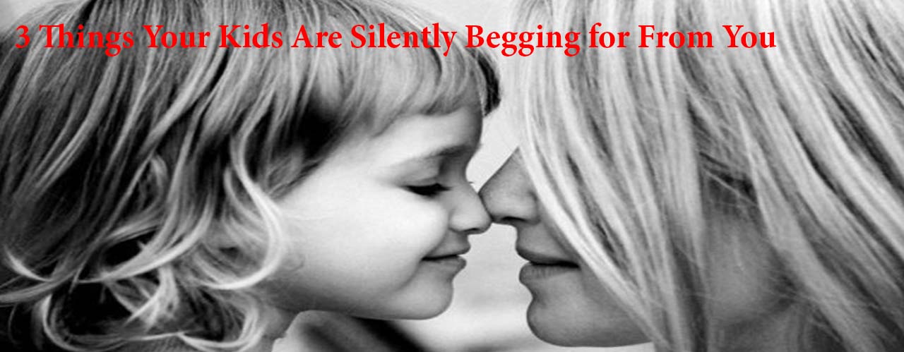 3 Things Your Kids Are Silently Begging for From You