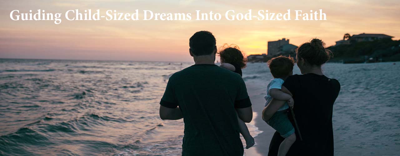 Guiding Child-Sized Dreams Into God-Sized Faith