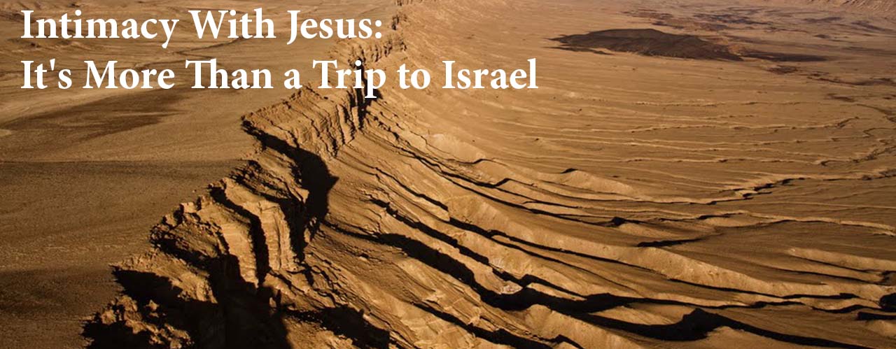 Intimacy With Jesus: It's More Than a Trip to Israel