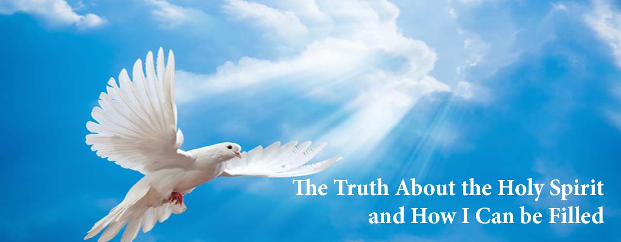 The Truth About the Holy Spirit and How I Can be Filled The Truth About the Holy Spirit and How I Can be Filled