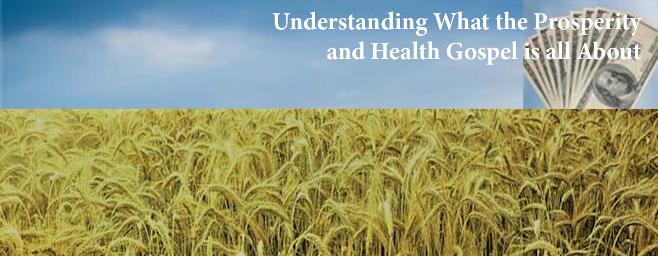 Understanding What the Prosperity and Health Gospel is all About Understanding What the Prosperity and Health Gospel is all About