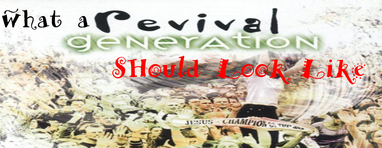 What a Revival Generation Should Look Like What a Revival Generation Should Look Like